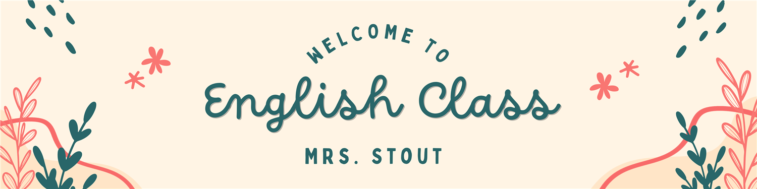 Welcome to English Class Mrs. Stout